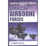Alpha Bravo Delta Guide to American Airborne Forces (Alpha Bravo Delta Guides)