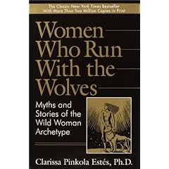Women Who Run with the Wolves:  Myths and Stories of the Wild Woman Archetype