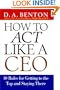 How to Act Like a CEO: 10 Rules for Getting to the Top and Staying There