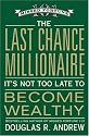 The Last Chance Millionaire: It's Not Too Late to Become Wealthy