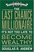 The Last Chance Millionaire: It's Not Too Late to Become Wealthy