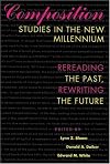 Composition Studies in the New Millennium: Rereading the Past, Rewriting the Future