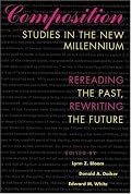 Composition Studies in the New Millennium: Rereading the Past, Rewriting the Future
