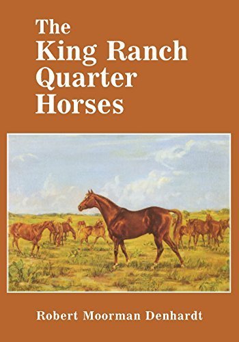 The King Ranch Quarter Horses: And Something of the Ranch and the Men That Bred Them Reprint edition by Denhardt, Robert Moorman (1995) Paperback