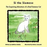 Si the Siamese: The Surprising Adventure of a Deaf Siamese Cat