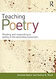 Teaching poetry : reading and responding to poetry in the secondary classroom