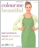 Colour Me Beautiful: Change Your Look - Change Your Life!: expert guidance to help you feel confident and look great