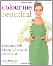 Colour Me Beautiful: Change Your Look - Change Your Life!: expert guidance to help you feel confident and look great