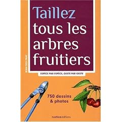 Taillez tous les arbres fruitiers : Esp�ce par esp�ce, geste par geste