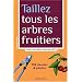 Taillez tous les arbres fruitiers : Esp�ce par esp�ce, geste par geste