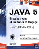 Java : Entraînez-vous et maîtrisez le langage (Java 2 JDK 5.0 - J2SE 5) Java : Entraînez-vous et maîtrisez le langage (Java 2 JDK 5.0 - J2SE 5)