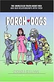 Porch Dogs: The Unmuzzled Truth About Men and Our Relationships with Them