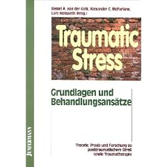 Traumatic Stress: Grundlagen und Behandlungsans�tze. Theorie, Praxis, Forschung zu posttraumatischem Stress und Traumatherapie