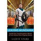 Leaving Mundania: Inside the Transformative World of Live Action Role Playing Games