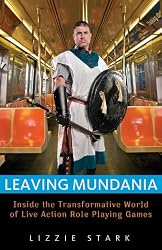 Leaving Mundania: Inside the Transformative World of Live Action Role Playing Games