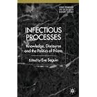 Infectious Processes: Knowledge, Discourse, and the Politics of Prions (Science,... by Eve Seguin