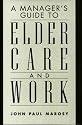 A Manager's Guide to Elder Care and Work