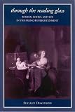 Through The Reading Glass: Women, Books, And Sex In The French Enlightenment (S U N Y Series in Feminist Criticism and Theory)