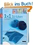 1x1 kreativ Stricken: Das gro�e Einsteigerbuch mit tollen Modellen
