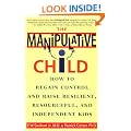 The Manipulative Child: How to Regain Control and Raise Resilient, Resourceful, and Independent Kids