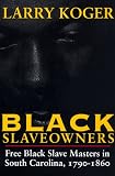 Black Slaveowners: Free Black Slave Masters in South Carolina, 1790-1860
