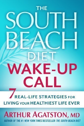 The South Beach Diet Wake-Up Call: 7 Real-Life Strategies for Living Your Healthiest Life Ever by Agatston, Arthur 1st (first) Edition (10/2/2012)