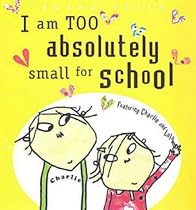 I Am Too Absolutely Small for School (Charlie and Lola)