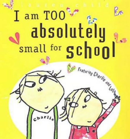 Childrens Toyshop  Books : I Am Too Absolutely Small for School (Charlie and Lola)