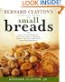 Bernard Claytons Complete Book of Small Breads: More Than 100 Recipes for Rolls Buns Biscuits Flatbreads Muffins and Other