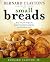 Bernard Claytons Complete Book of Small Breads: More Than 100 Recipes for Rolls Buns Biscuits Flatbreads Muffins and Other