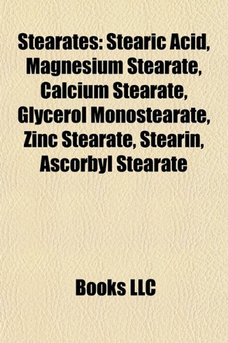 Stearates: Stearic Acid, Magnesium Stearate, Calcium Stearate, Glycerol Monostearate, Zinc Stearate, Stearin, Ascorbyl Stearate