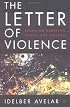 The Letter of Violence: Essays on Narrative, Ethics, and Politics (New Directions in Latino American Culture)