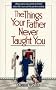 The Things Your Father Never Taught You