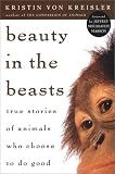 Beauty in the Beasts: True Stories of Animals Who Choose to Do Good (reprint)