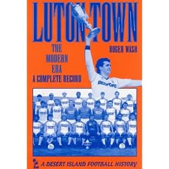 Luton Town: The Modern Era - A Complete Record (Desert Island Football Histories)