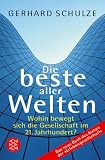 Die beste aller Welten: Wohin bewegt sich die Gesellschaft im 21 - Jahrhundert? - Gerhard Schulze