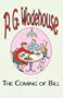 The Coming of Bill - From the Manor Wodehouse Collection, a selection from the early works of P. G. Wodehouse