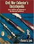 Civil War Collector's Encyclopedia: Arms, Uniforms and Equipment of the Union and Confederacy