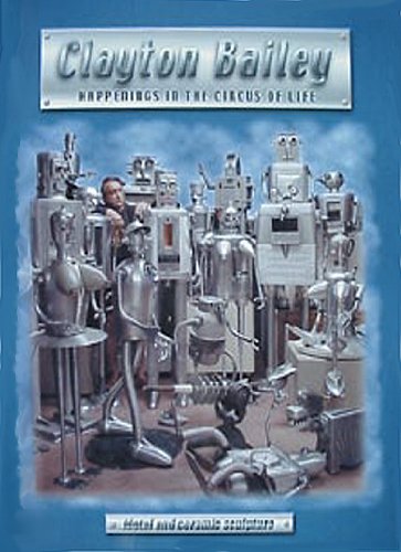 Clayton Bailey: Happenings in the Circus of Life (Metal and Ceramic Sculpture)