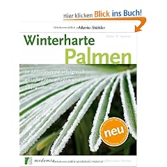Winterharte Palmen: In Mitteleuropa erfolgreich auspflanzen, pflegen und �berwintern