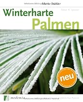 Winterharte Palmen: In Mitteleuropa erfolgreich auspflanzen, pflegen und &uuml;berwintern