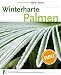 Winterharte Palmen: In Mitteleuropa erfolgreich auspflanzen, pflegen und &uuml;berwintern