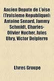 Ancien Dput de L'Oise (Troisime Rpublique): Antoine Snard, Jammy Schmidt, Charles-Olivier Hucher, Jules Uhry, Victor Delpierre-