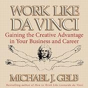 Work Like da Vinci: Gaining the Creative Advantage in Your Business and Career | [Michael J. Gelb]