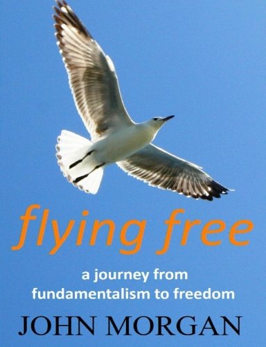 Flying Free: A Journey from Fundamentalism to Freedom