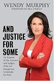 And Justice for Some: An Expose of the Lawyers and Judges Who Let Dangerous Criminals Go Free Wendy Murphy