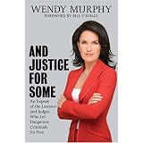 And Justice for Some: An Expose of the Lawyers and Judges Who Let Dangerous Criminals Go Free
