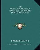 The Prospective Mother A Handbook For Women During Pregnancy