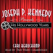 Joseph P. Kennedy Presents: His Hollywood Years | [Cari Beauchamp]