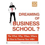 DreamingofBusinessSchool?TheWhen,What,Where,Why&...HowtheHecktoFinanceit.